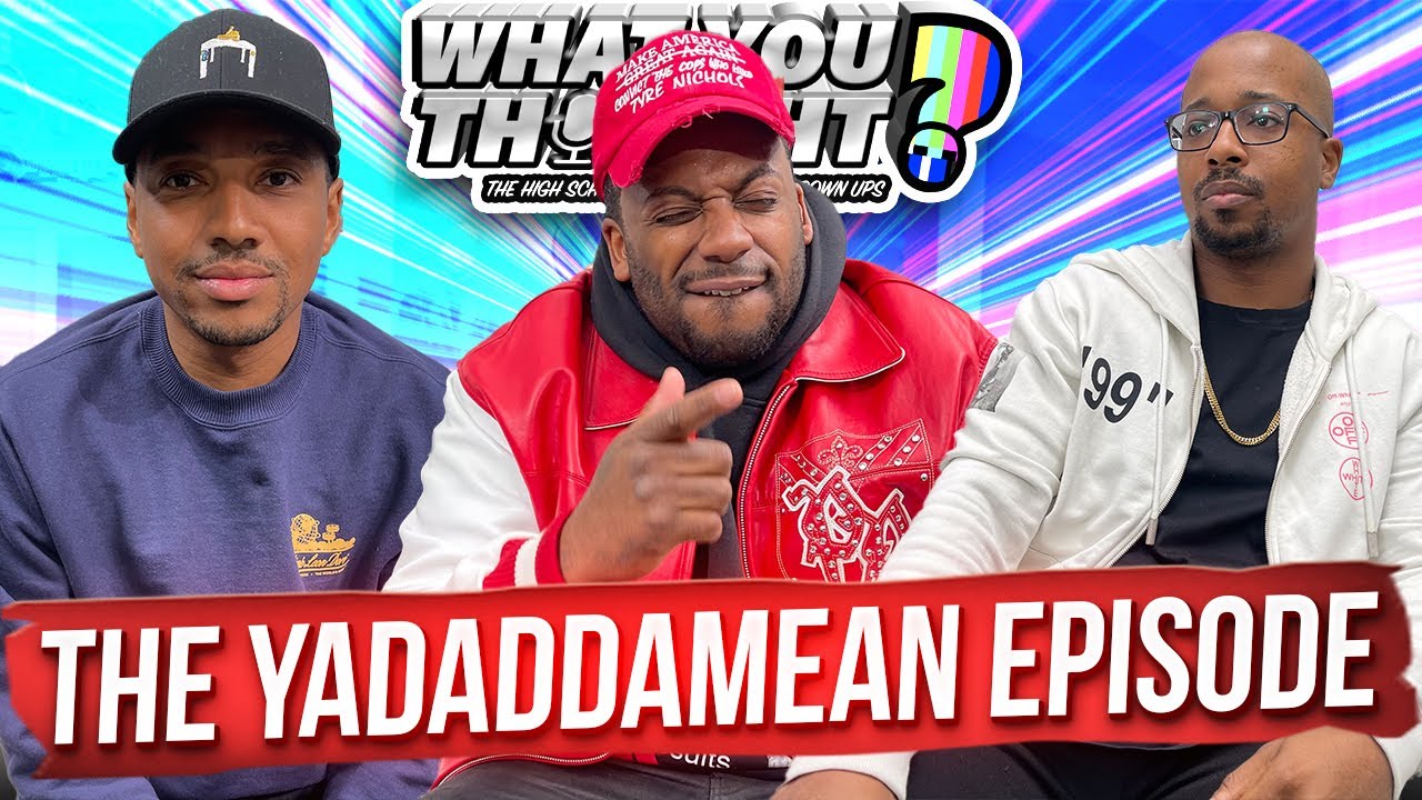What You Thought 114 | The Yadaddamean Episode