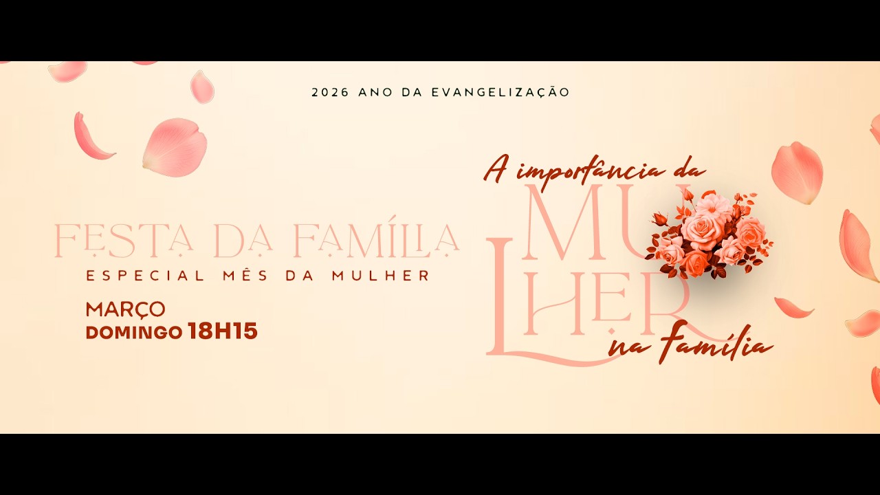 FESTA DA FAMÍLIA -ESPECIAL MÊS DA MULHER - A IMPORTÂNCIA DA MULHER NA FAMÍLIA