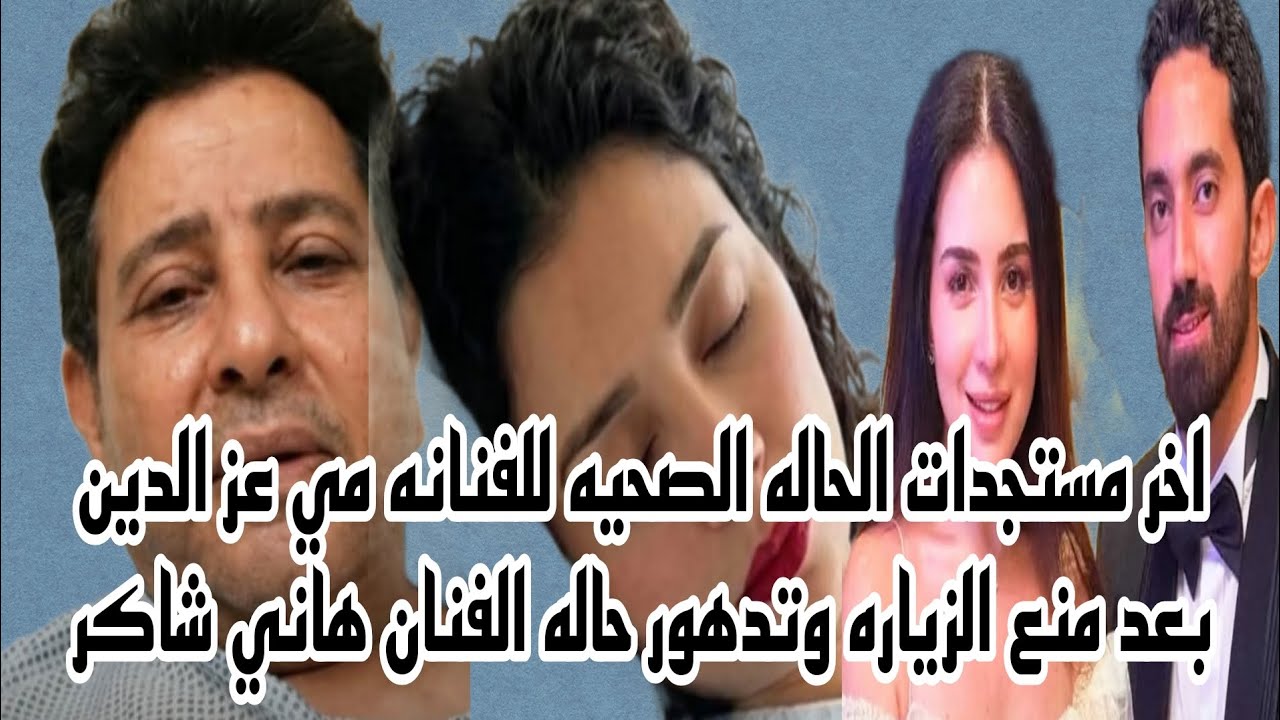 اخر مستجدات الحاله الصحيه للفنانه مي عز الدين بعد منع الزياره وتدهور حاله الفنان هاني شاكر حصري 