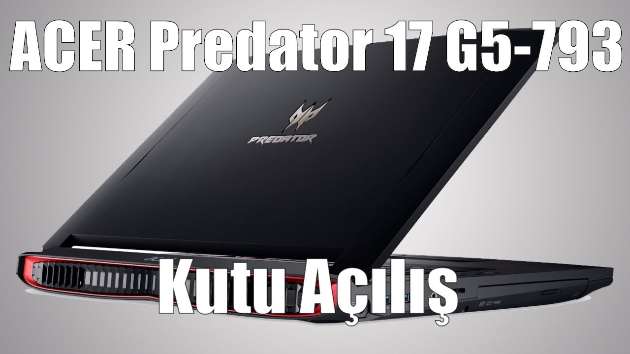 Acer Predator 17 G5-793 Kutu Açılış ve İlk İnceleme