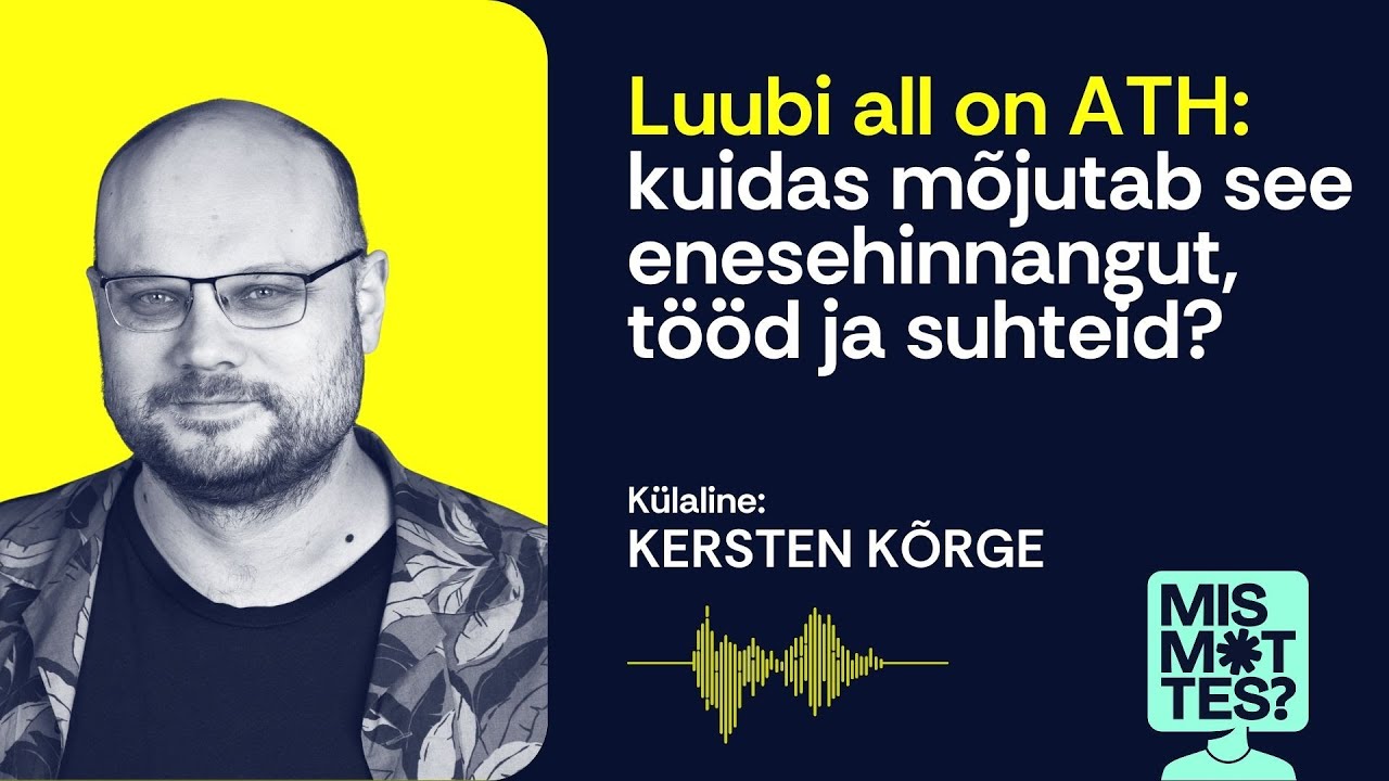 #48 Luubi all on ATH: kuidas mõjutab see enesehinnangut, tööd ja suhteid? Kersten Kõrge