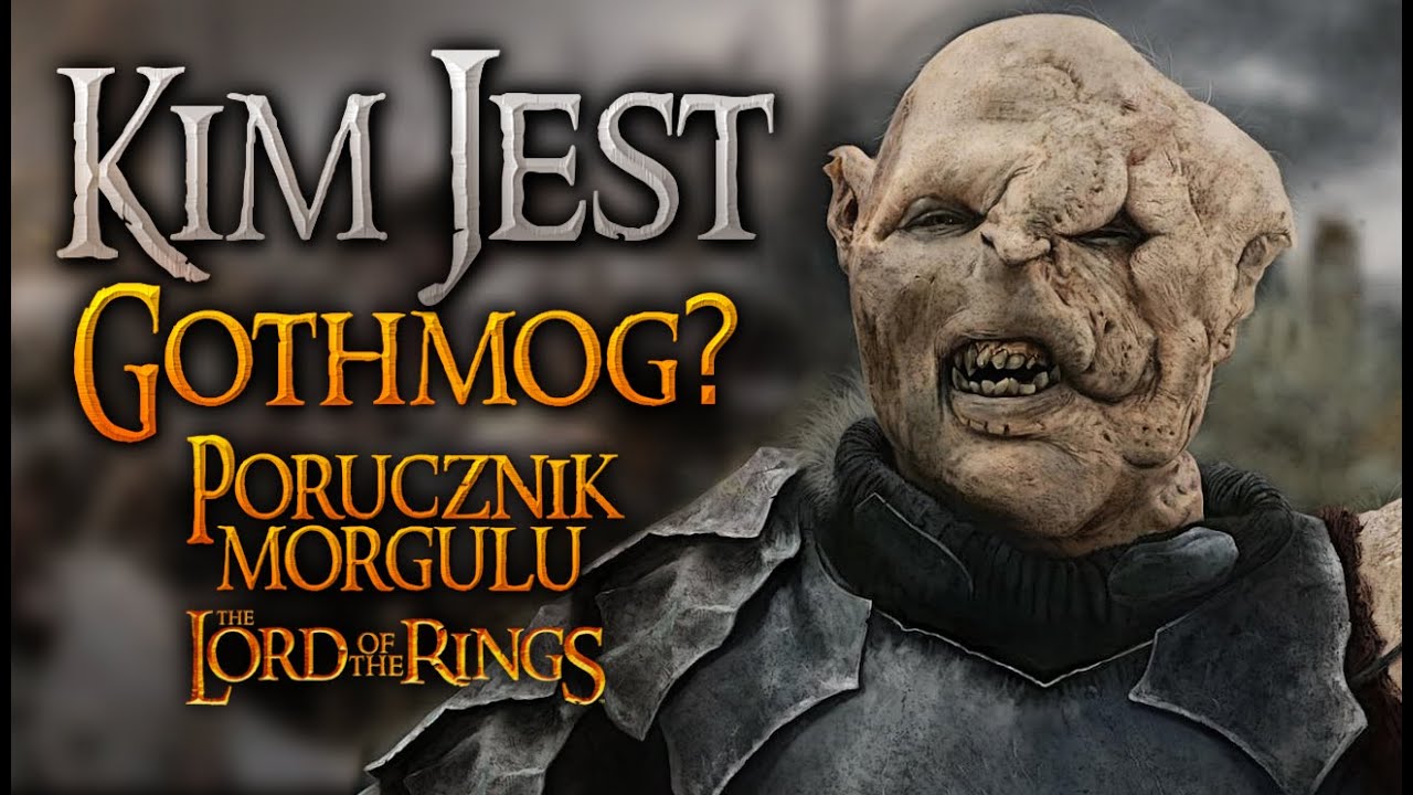 KIM JEST... GOTHMOG, PORUCZNIK MORGULU? - [Władca Pierścieni] - PEŁNY OPIS