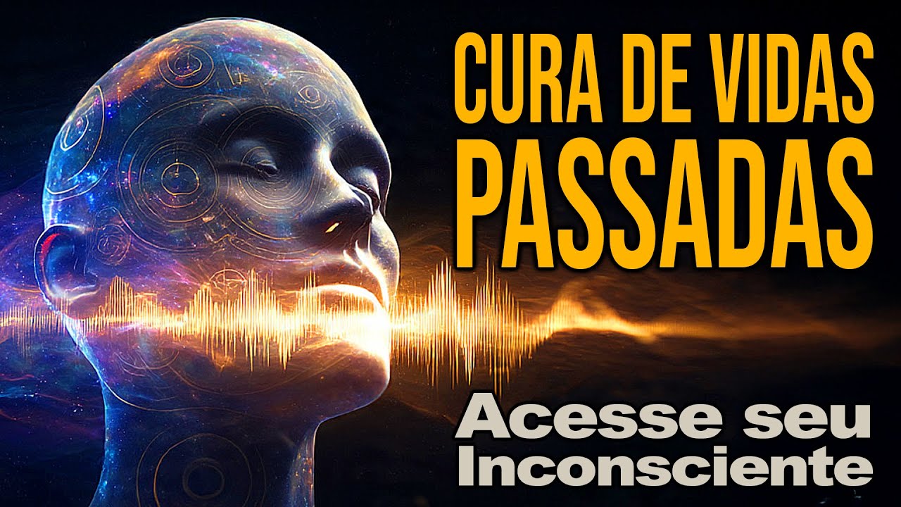 ACESSE SEU INCONSCIENTE: M&uacute;sica para Liberar Traumas de Vidas Passadas (Frequ&ecirc;ncia de Cura)