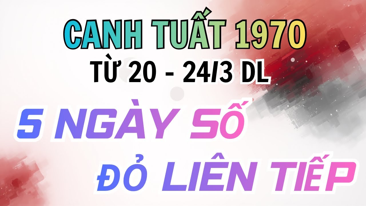 5 NGÀY SỐ ĐỎ LIÊN TIẾP CANH TUẤT 1970  từ 20-24/3 DL CHUYỂN BIẾN VẬN TRÌNH ĐẮC LỘC ĐẮC TÀI!