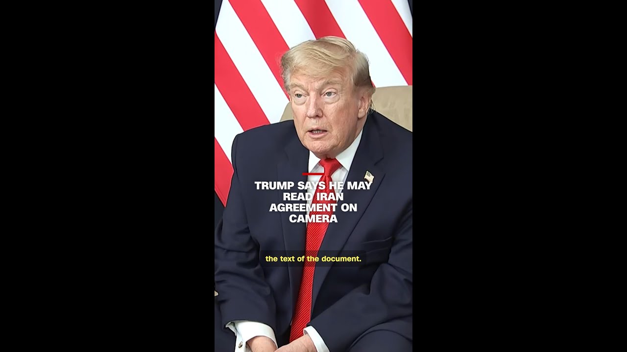 Trump says he may read Iran agreement on camera