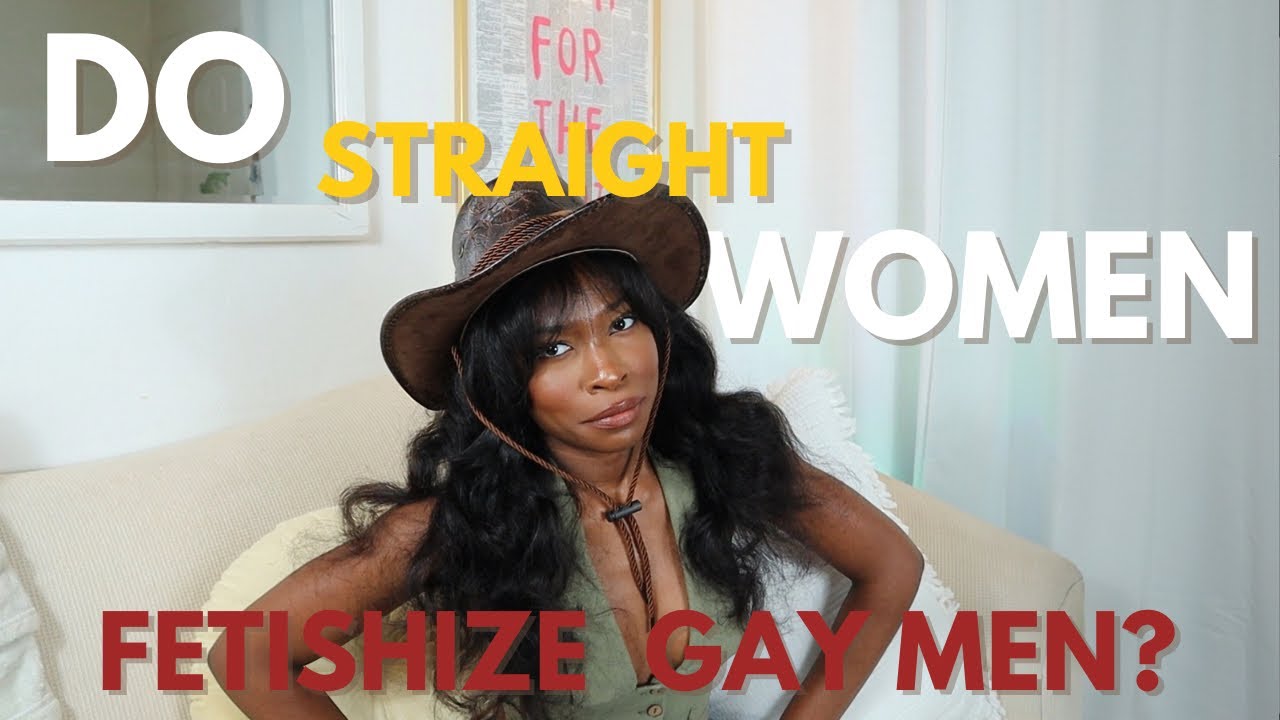 Do Straight women “fetishize” gay men?