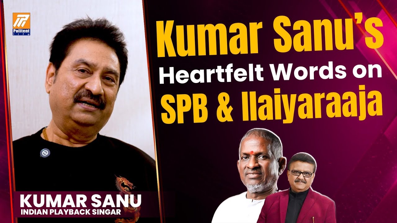 Kumar Sanu's Heartfelt Words on SPB & Ilaiyaraaja | Kumar Sanu Latest Interview | Politent Life