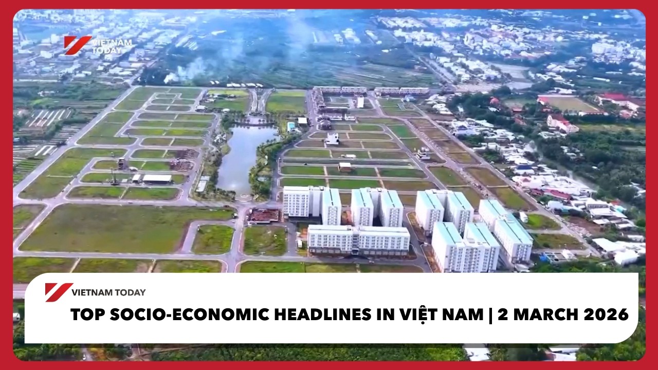 Top Socio-economic Headlines in Việt Nam – 2 March 2026 | Vietnam Today
