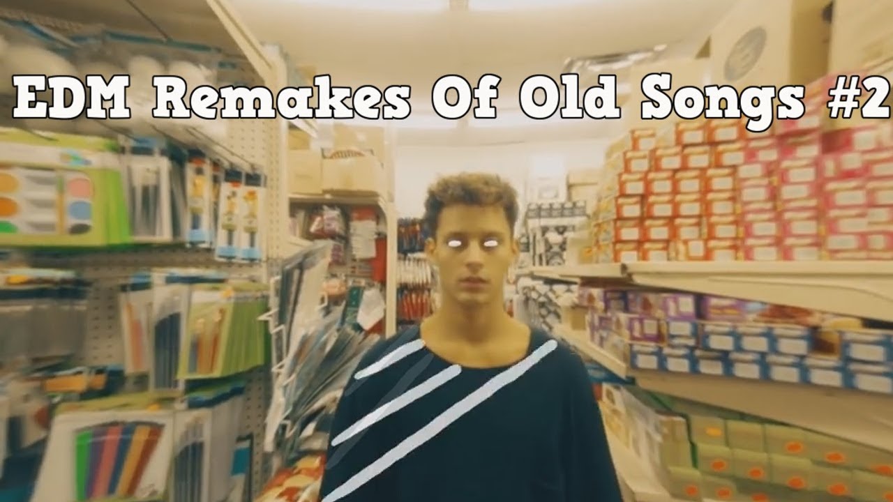 EDM Remakes Of Old Songs #2