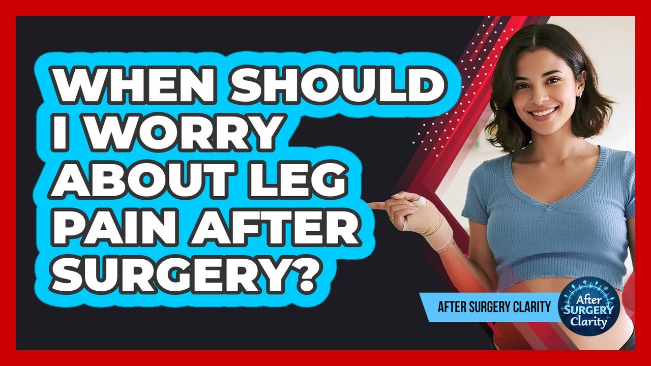 When Should I Worry About Leg Pain After Surgery?