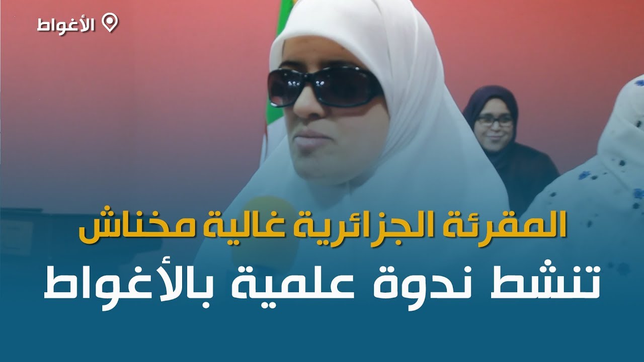 الأغواط : هيئة الإقراء تنظم ندوة علمية للمقرئة غالية مخناش