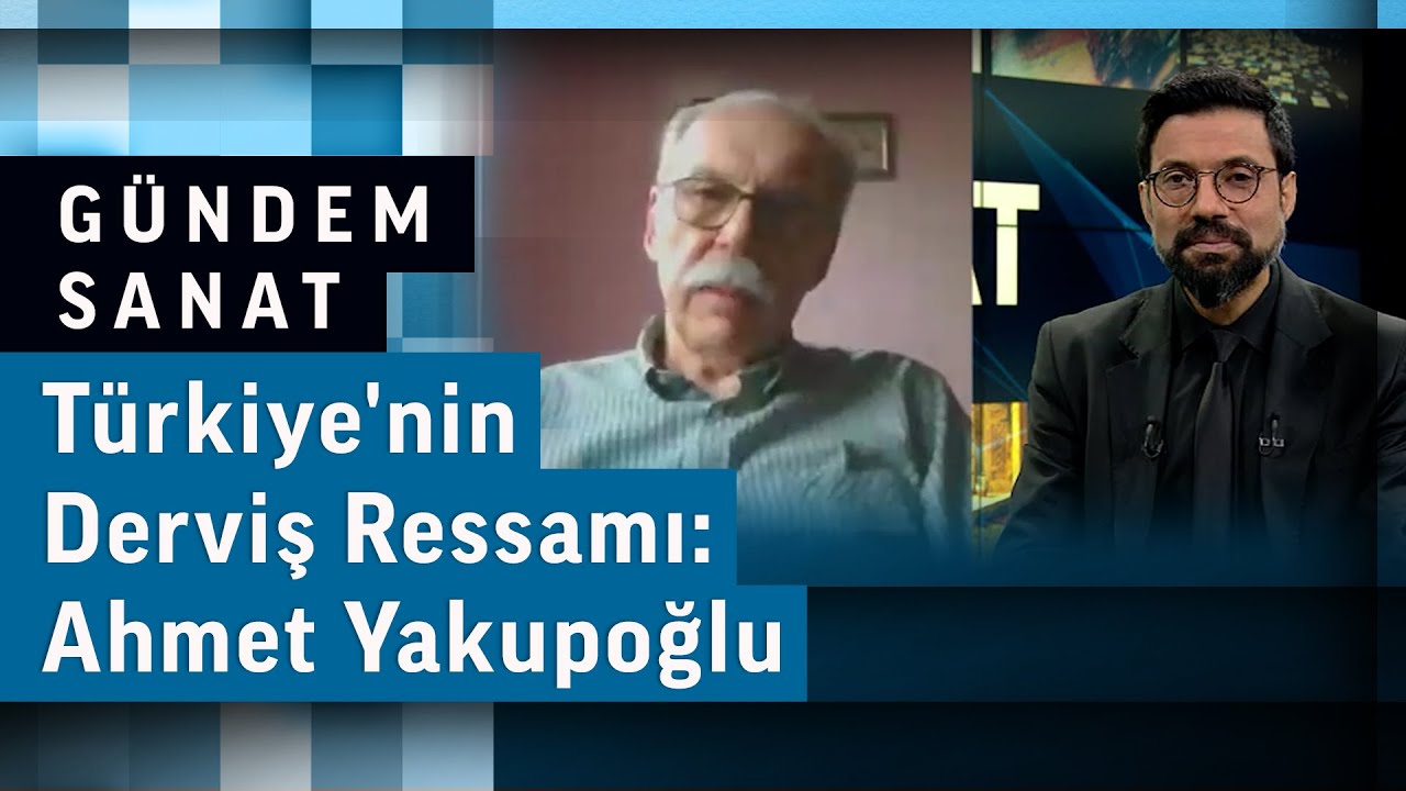 Türkiye'nin Derviş Ressamı: Ahmet Yakupoğlu | Gündem Sanat / Sinan Uluant