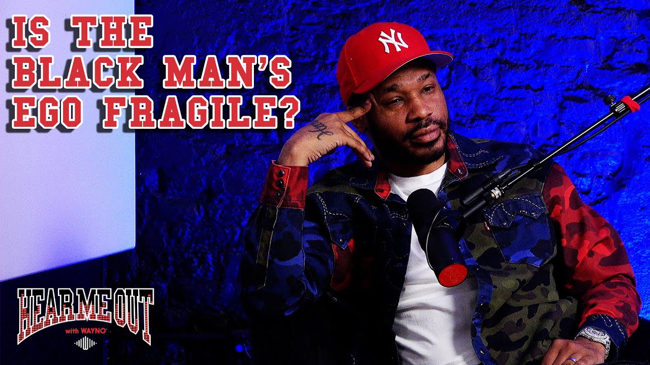Is The Black Man's Ego Fragile? - Hear Me Out With Wayno