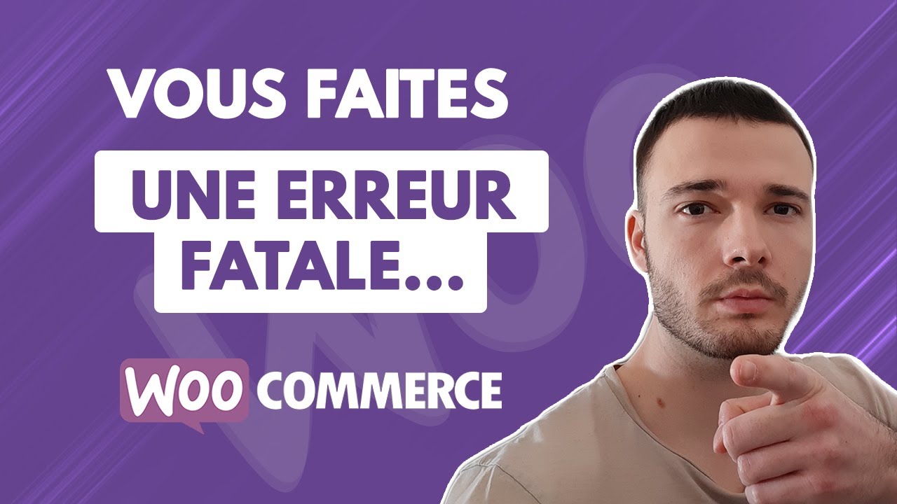 Woocommerce : L'erreur que vous faites s&ucirc;rement (et qui vous co&ucirc;te cher)