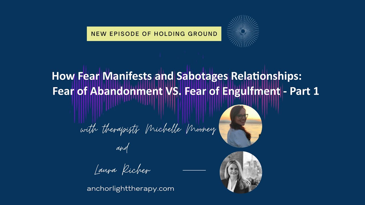 How Fear Manifests and Sabotages Relationships: Fear of Abandonment VS. Fear of Engulfment