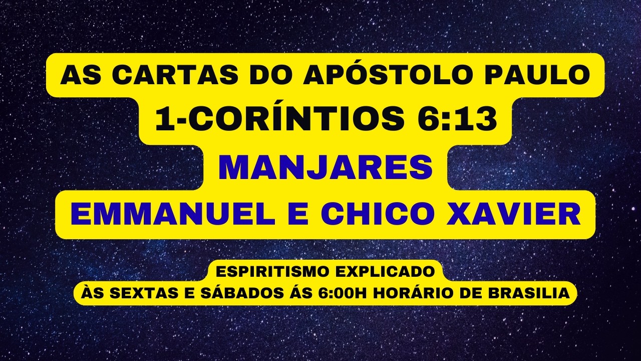 AS CARTAS DO APÓSTOLO PAULO 1-CORÍNTIOS 6:13 MANJARES EMMANUEL E CHICO XAVIER