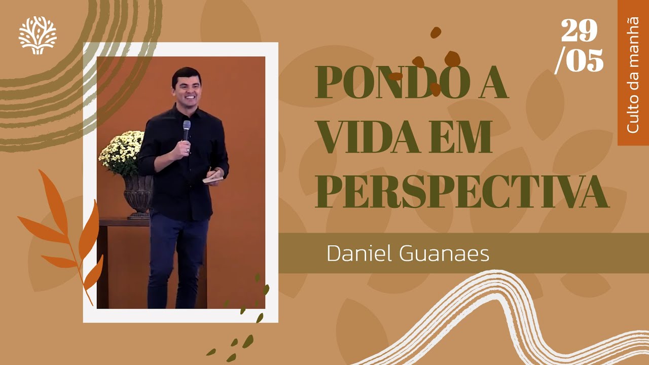 Pondo a Vida em Perspectiva | Daniel Guanaes | Culto Manhã | 29/05/2022