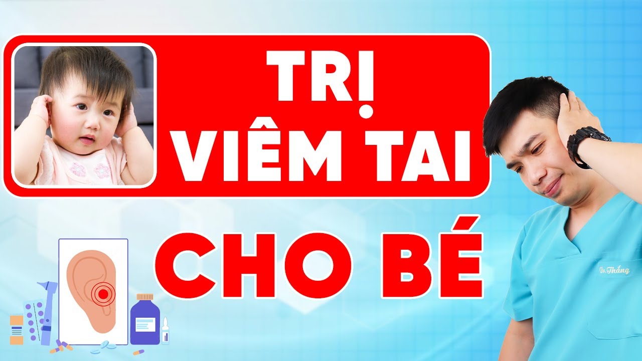 Cần làm gì để điều trị viêm tai cho con an toàn, đúng cách | Dr Thắng