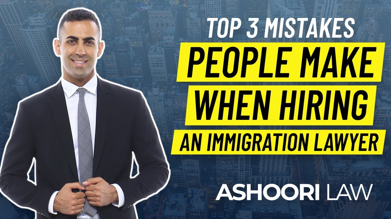 TOP 3 MISTAKES PEOPLE MAKE WHEN HIRING AN IMMIGRATION LAWYER