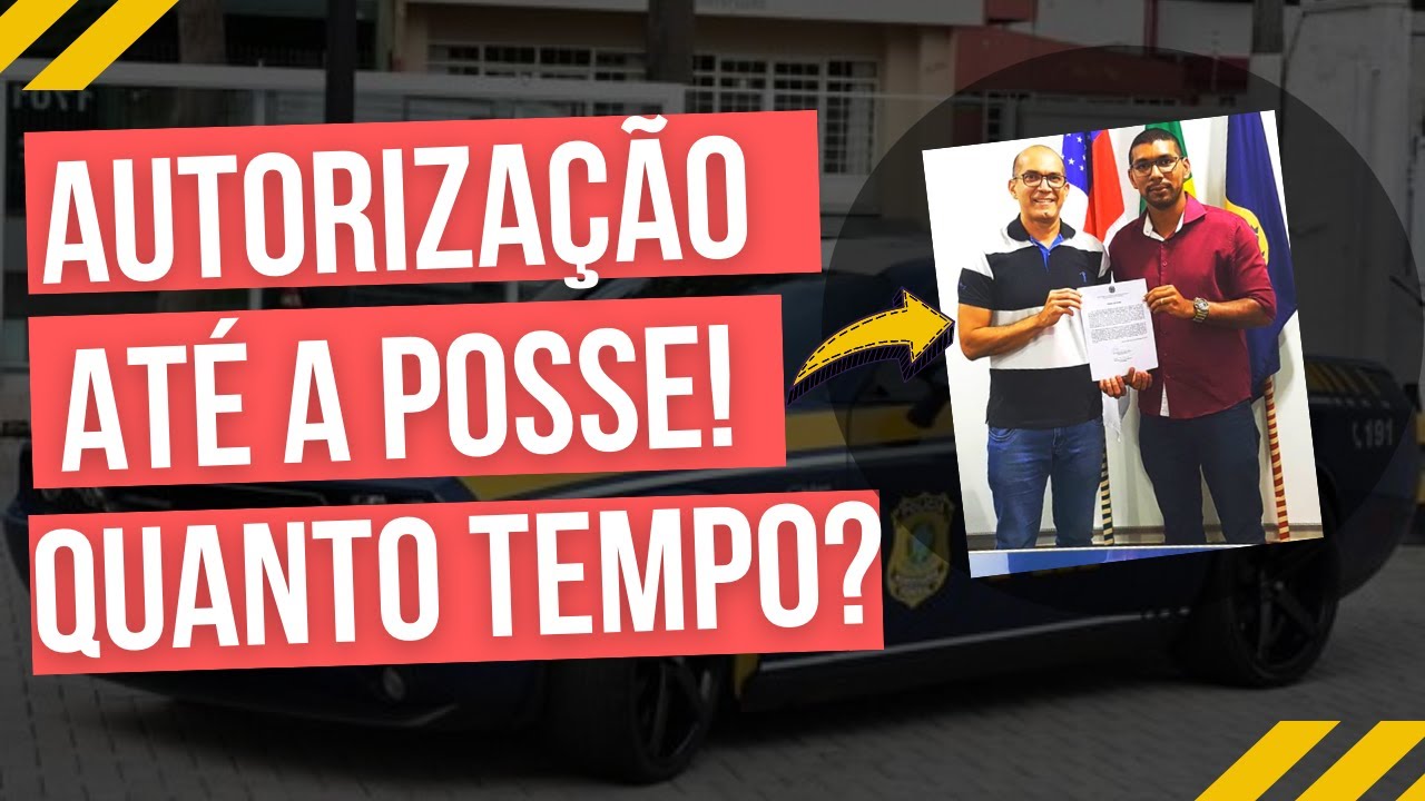 Da AUTORIZA&Ccedil;&Atilde;O &agrave; POSSE! Tempo entre as FASES do Concurso PRF 2019.