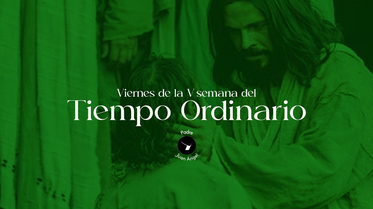Viernes de la V semana del Tiempo Ordinario (13 de febrero de 2026)