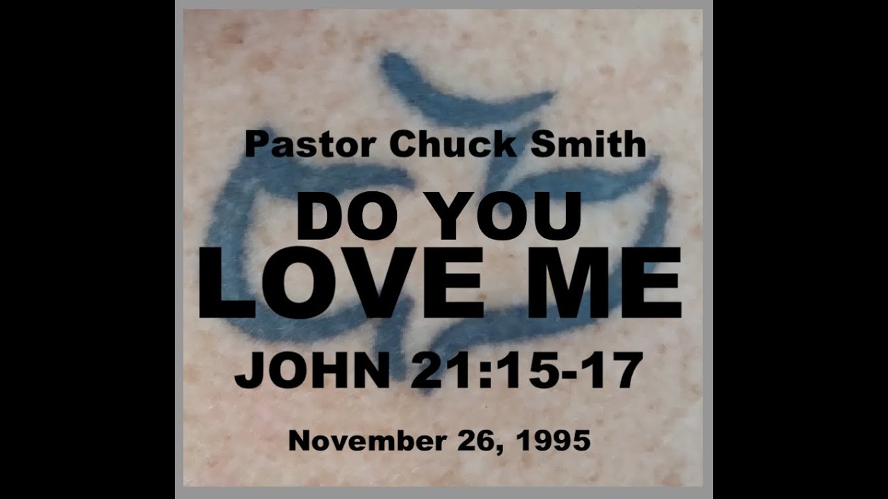 PASTOR CHUCK SMITH - DO YOU LOVE ME - JOHN 21:15-17 - November 26 1995 — READ: DEUTERONOMY 6