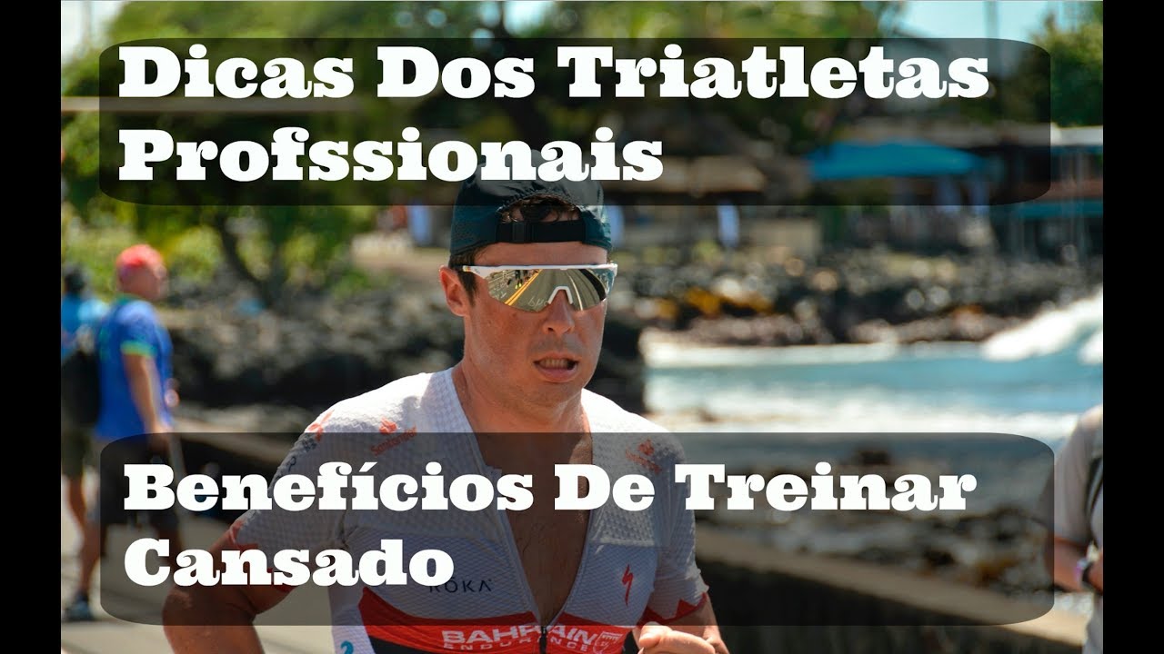 Benefícios de Treinar Cansado - Dicas dos Triatletas Profissionais - Triathlon