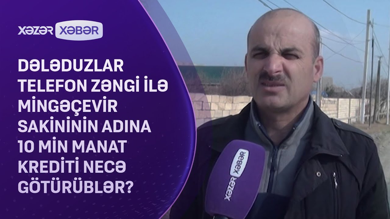 Dələduzlar telefon zəngi ilə Mingəçevir sakininin adına 10 min manat krediti necə götürüblər?