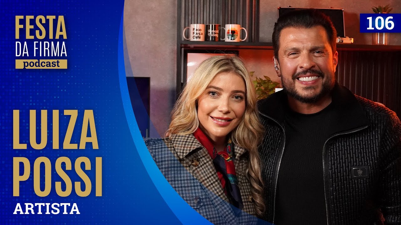 LUIZA POSSI| FESTA DA FIRMA PODCAST #106