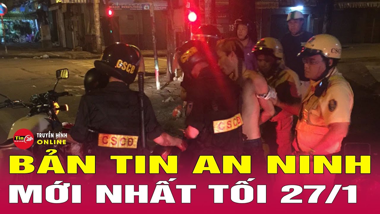 Tin tức 24h mới nhất ngày 27/1/2026 |  Tin nóng an ninh thời sự đáng chú ý hôm nay | Tin24h