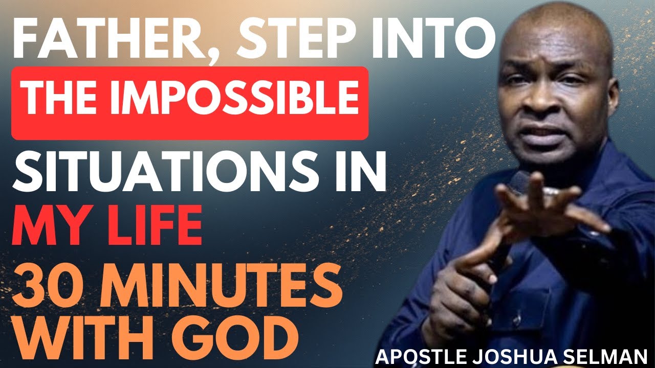 LORD, STEP INTO THE IMPOSSIBLE SITUATIONS IN MY LIFE | APOSTLE JOSHUA SELMAN