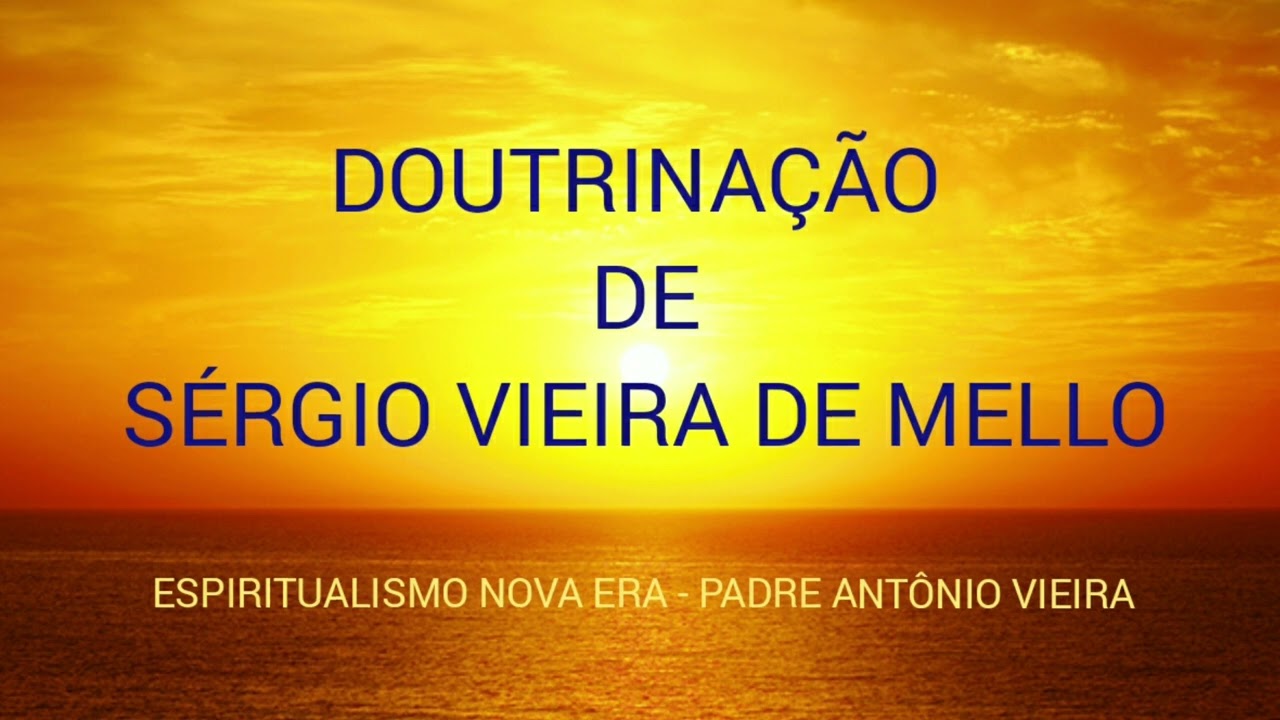 DOUTRINAÇÃO DE SÉRGIO VIEIRA DE MELLO - MÉDIUM: MARIA ESTEVES