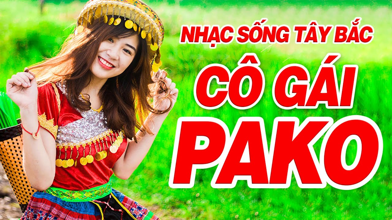 Liên Khúc CÔ GÁI PAKO REMIX - Đây Mới LÀ NHẠC SỐNG TÂY BẮC REMIX, Nhạc Dân Ca Vùng Cao Dj 2021