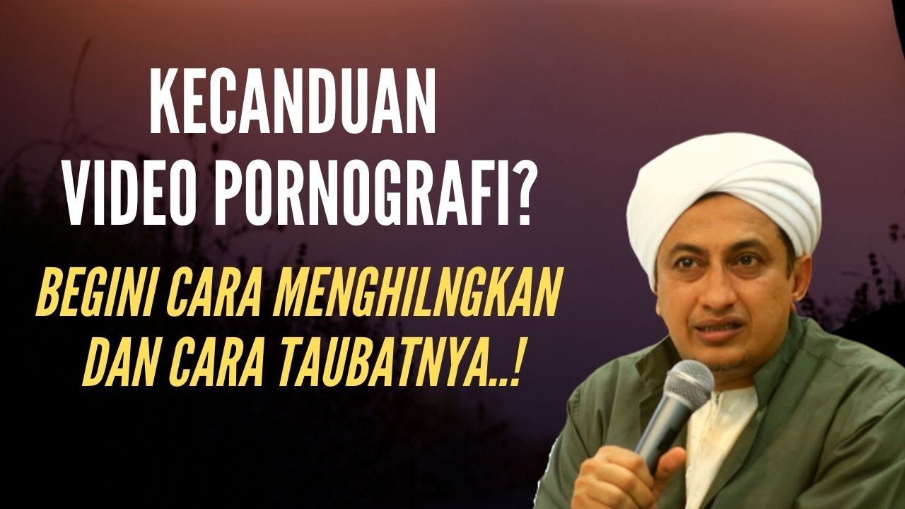 Cara Menghilangkan Kecanduan Video Pornografi - Habib Hasan Bin Ismail Al Muhdor