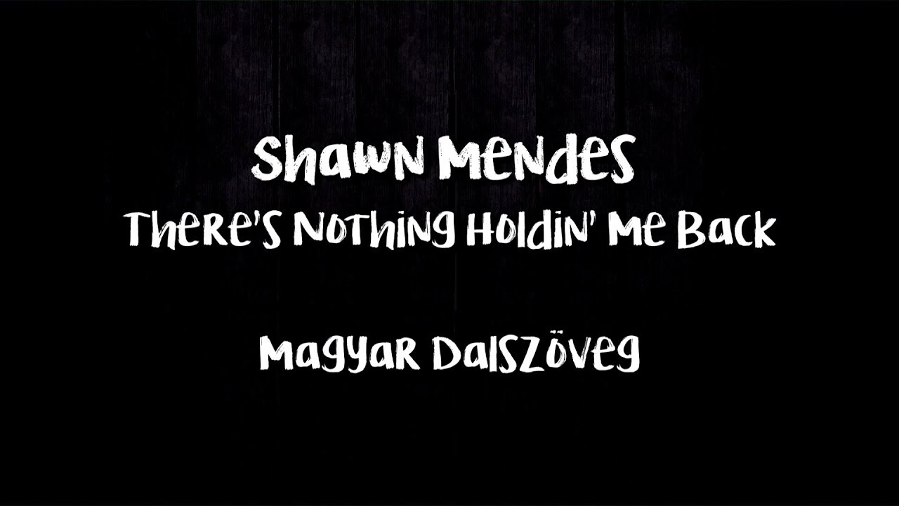 Shawn Mendes - There's Nothing Holdin' Me Back (Magyar Dalszöveg)