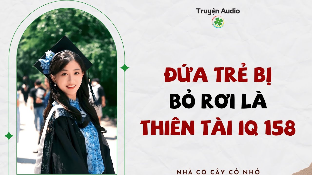 Full audio | ĐỨA TRẺ BỊ BỎ RƠI LÀ THIÊN TÀI IQ 158 | Truyện Audio #truyenaudio