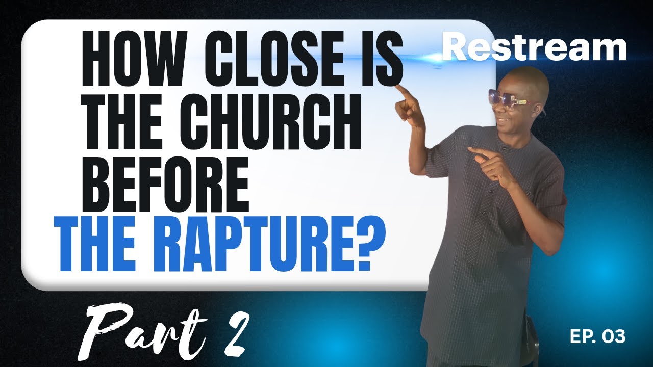 HOW CLOSE IS THE CHURCH BEFORE THE RAPTURE Part 2