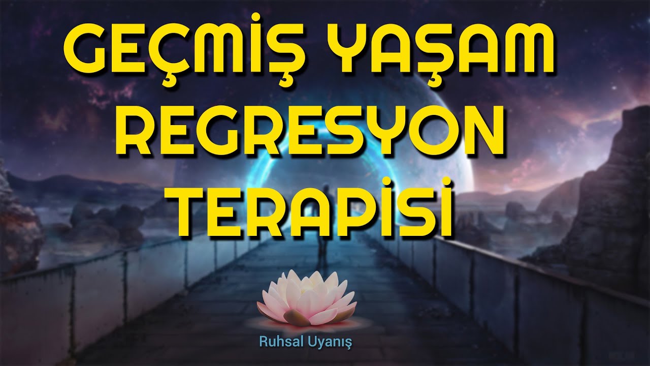 GEÇMİŞ YAŞAM REGRESYON TERAPİSİ