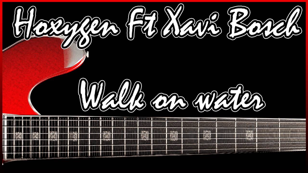 Hoxygen Feat. Xavi Bosch - Walk on water (Cover)