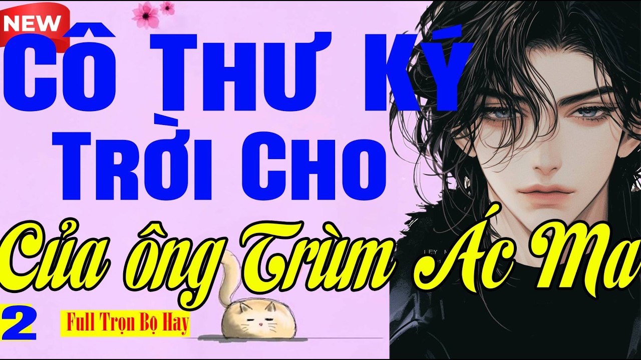 Rất Đặc Biệt - CÔ THƯ KÝ TRỜI CHO CỦA ÔNG TRÙM ÁC MA Tập Cuối - Tiểu Thuyết Ngôn Tình Ru Ngủ