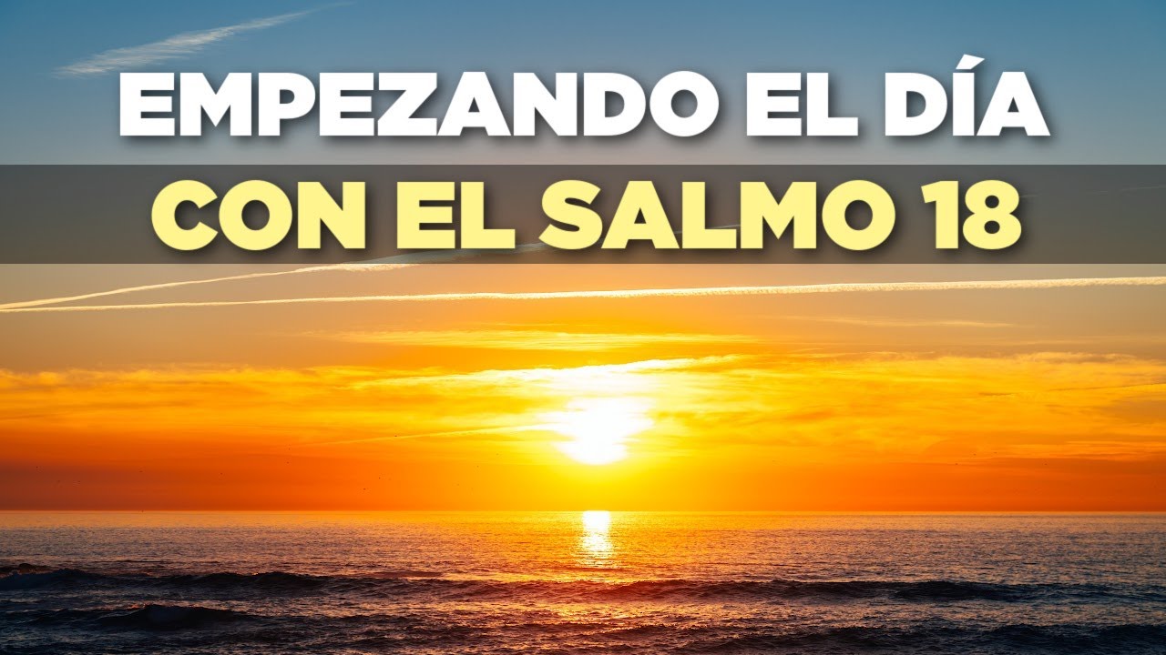 EMPEZANDO el DÍA en Las Manos de Dios con el Salmo 18 para Respuesta en la Oración