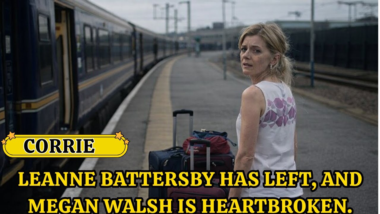 Leanne Battersby has left, and Megan Walsh is heartbroken.