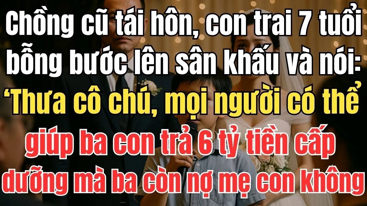 Chồng cũ tái hôn, con trai 7 tuổi bước lên sân khấu và nói：Thưa cô chú, mọi người có thể giúp ba con