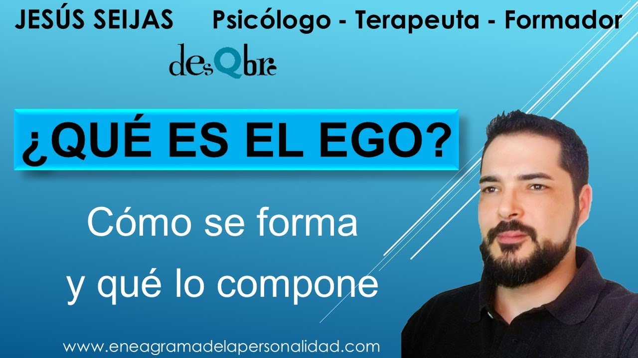 ¿Qué es el EGO? Cómo se forma y qué lo compone - Por Jesús Seijas 