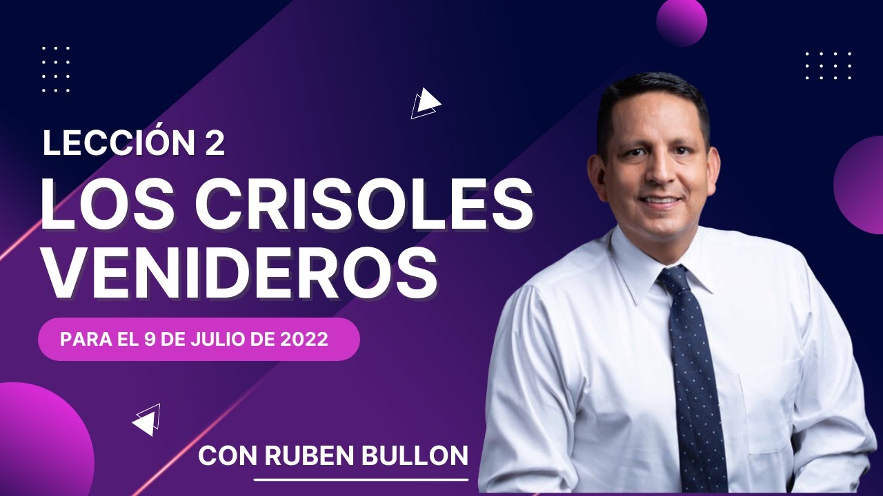 LOS CRISOLES VENIDEROS - LECCIÓN 2 - Pr. Rubén Bullón