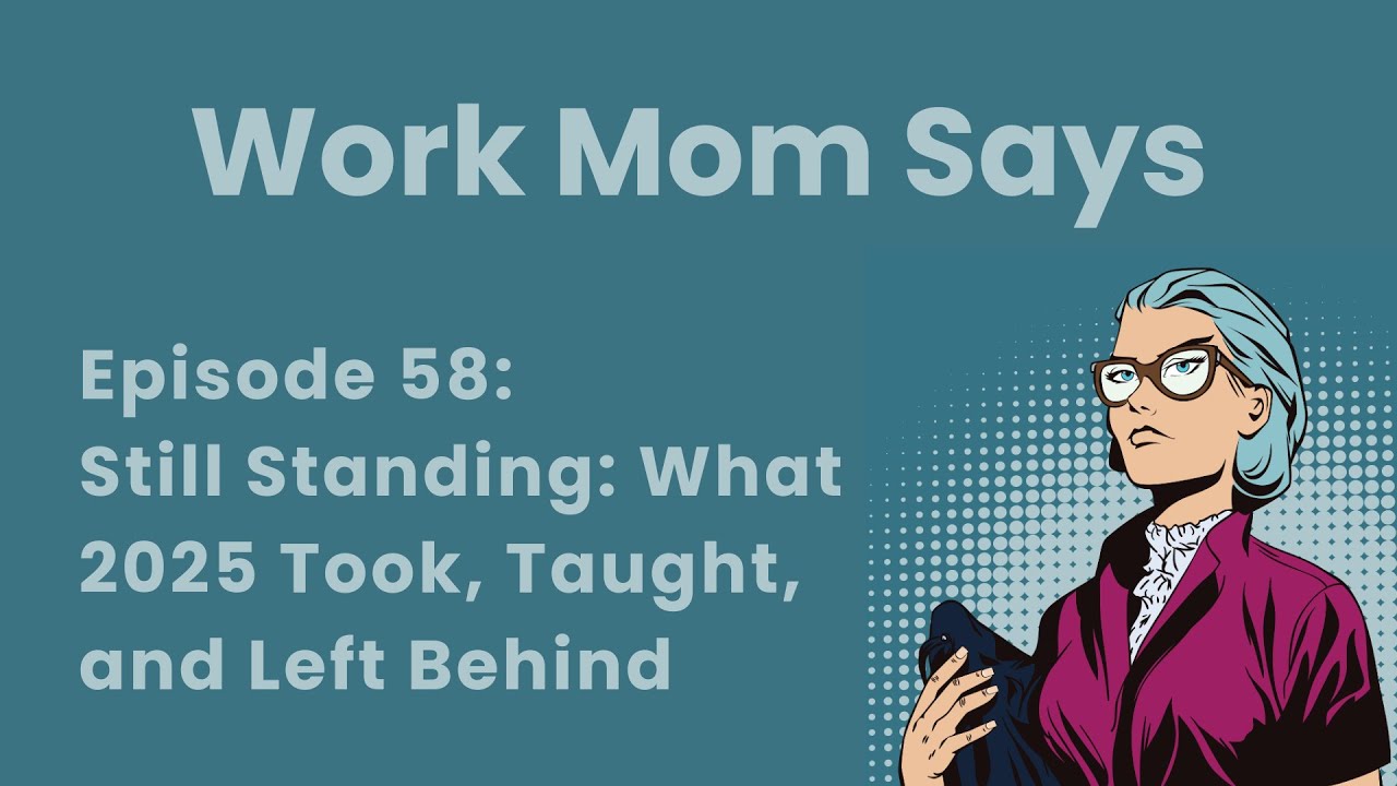 Work Mom Says – Episode 58 – Still Standing: What 2025 Took, Taught, and Left Behind
