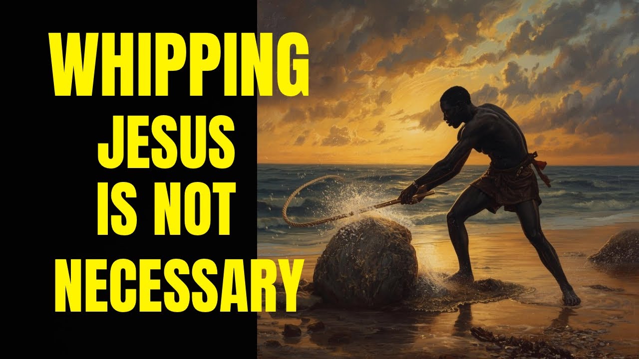 "Whipping Jesus is not necessary"