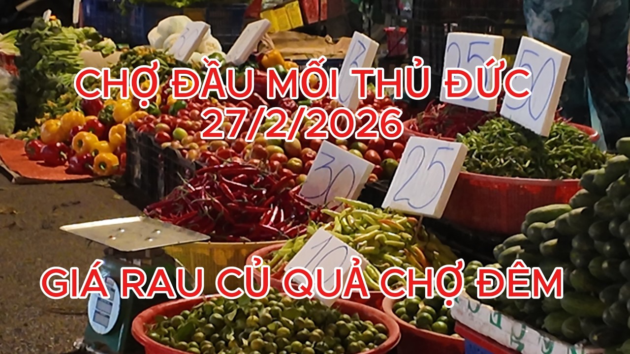 Giá rau củ quả Chợ Đầu Mối Thủ Đức đêm sáng 27/2/2026 giá sỉ và giá bán lẻ cà chua rẻ quá