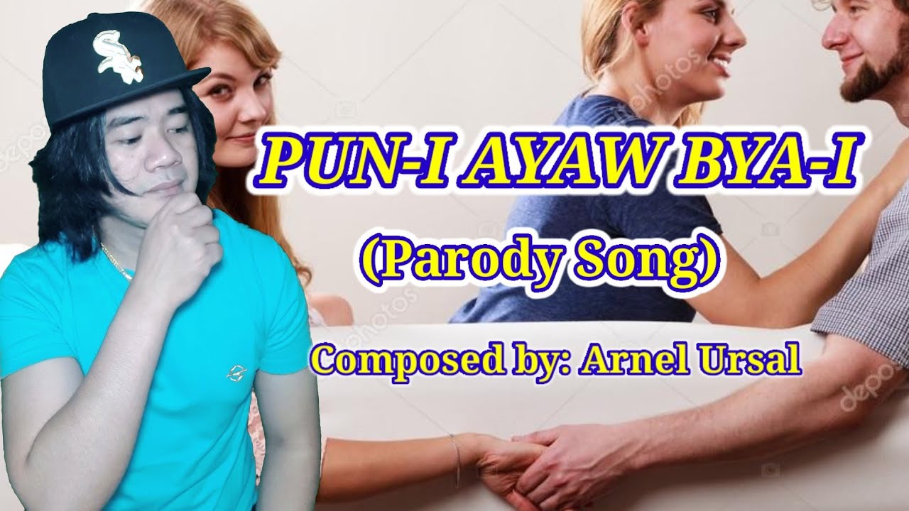 Pun-i ayaw bya-i (Parody Song) Composed by: Arnel Ursal