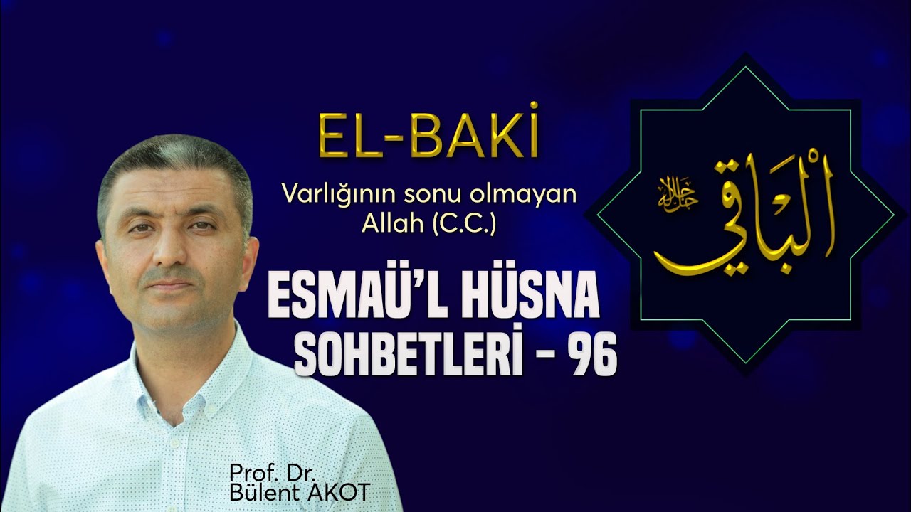 EL-BAKİ / ESMAÜ'L HÜSNA SOHBETLERİ - 96 Bülent AKOT